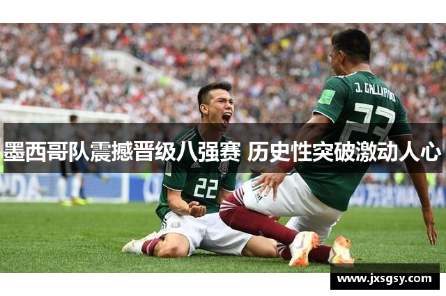 墨西哥队震撼晋级八强赛 历史性突破激动人心
